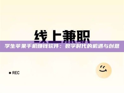 怀化学生苹果手机赚钱软件：数字时代的机遇与创意