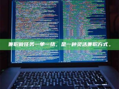 怀化兼职做任务一单一结，是一种灵活兼职方式。