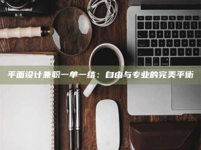 怀化平面设计兼职一单一结：自由与专业的完美平衡