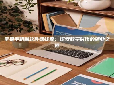 怀化苹果手机刷软件赚钱群：探索数字时代的副业之道