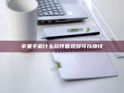 怀化苹果手机什么软件看视频可以赚钱