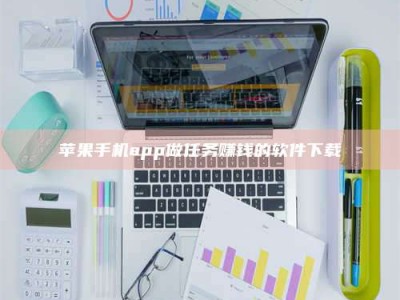 怀化苹果手机app做任务赚钱的软件下载