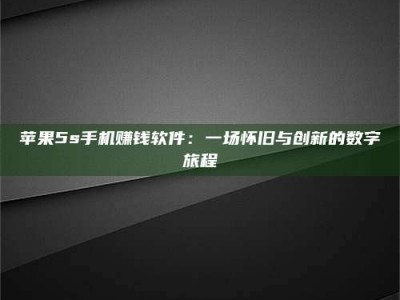 怀化苹果5s手机赚钱软件：一场怀旧与创新的数字旅程
